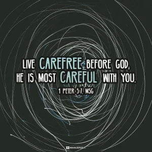 Cast all your cares on Him, for He cares for you - I Peter 5:7